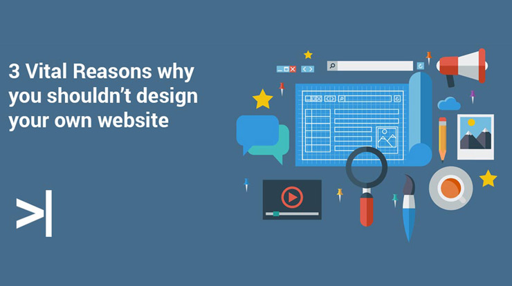 3 Vital Reasons why you shouldn’t design your own website