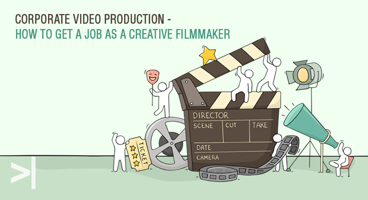 Corporate video production – How to get a job as a creative filmmaker