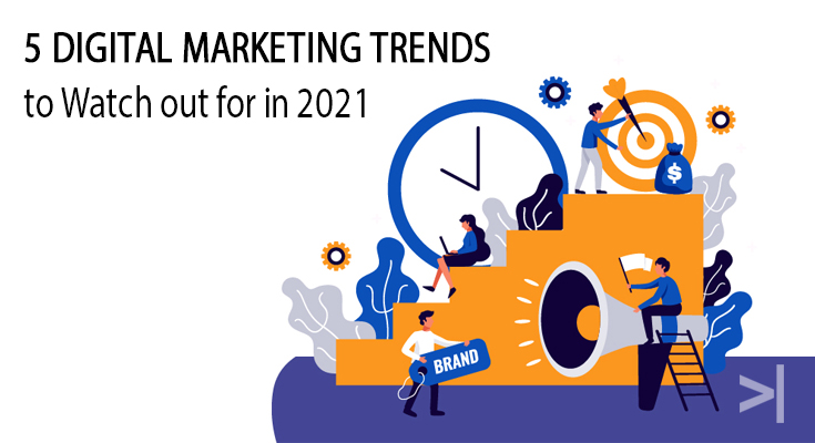 5 Digital Marketing Trends to Watch out for in 2021